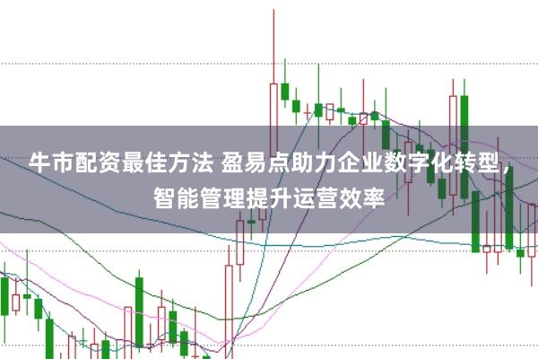 牛市配资最佳方法 盈易点助力企业数字化转型，智能管理提升运营效率