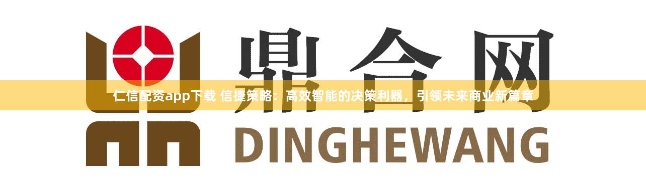 仁信配资app下载 信捷策略：高效智能的决策利器，引领未来商业新篇章