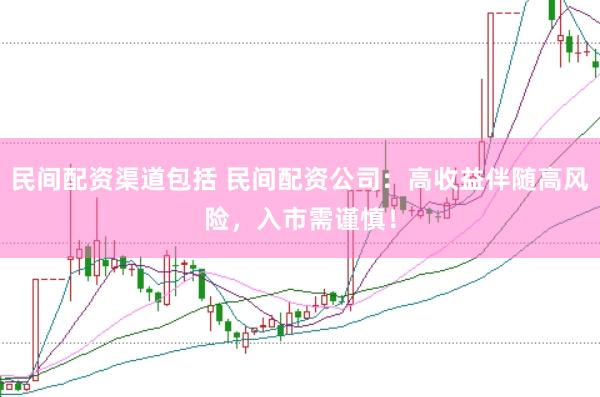 民间配资渠道包括 民间配资公司：高收益伴随高风险，入市需谨慎！