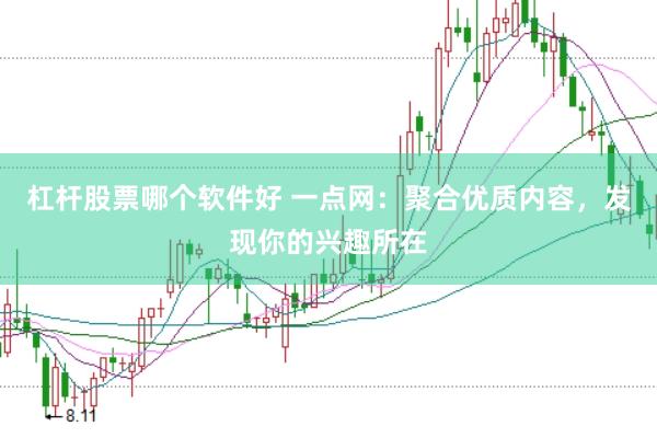 杠杆股票哪个软件好 一点网：聚合优质内容，发现你的兴趣所在