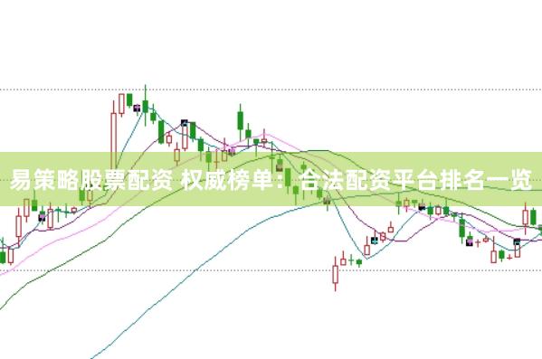 易策略股票配资 权威榜单：合法配资平台排名一览