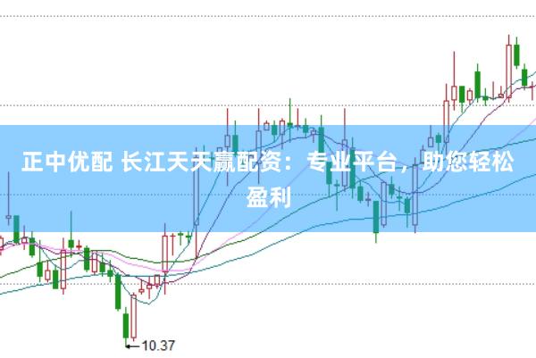 正中优配 长江天天赢配资：专业平台，助您轻松盈利