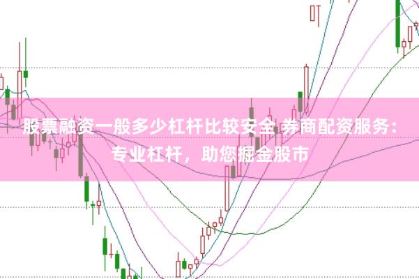 股票融资一般多少杠杆比较安全 券商配资服务：专业杠杆，助您掘金股市