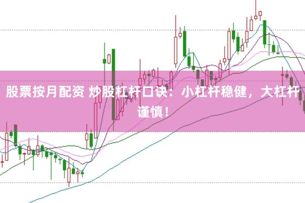股票按月配资 炒股杠杆口诀：小杠杆稳健，大杠杆谨慎！