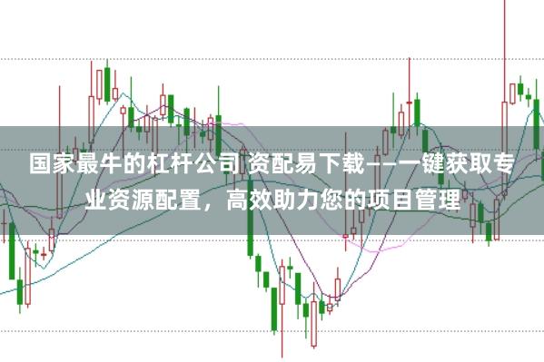 国家最牛的杠杆公司 资配易下载——一键获取专业资源配置，高效助力您的项目管理
