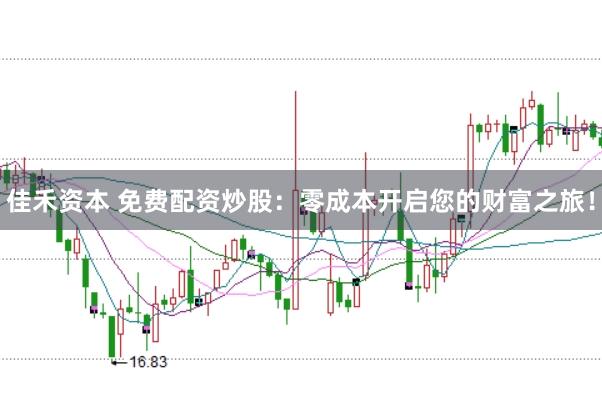 佳禾资本 免费配资炒股：零成本开启您的财富之旅！