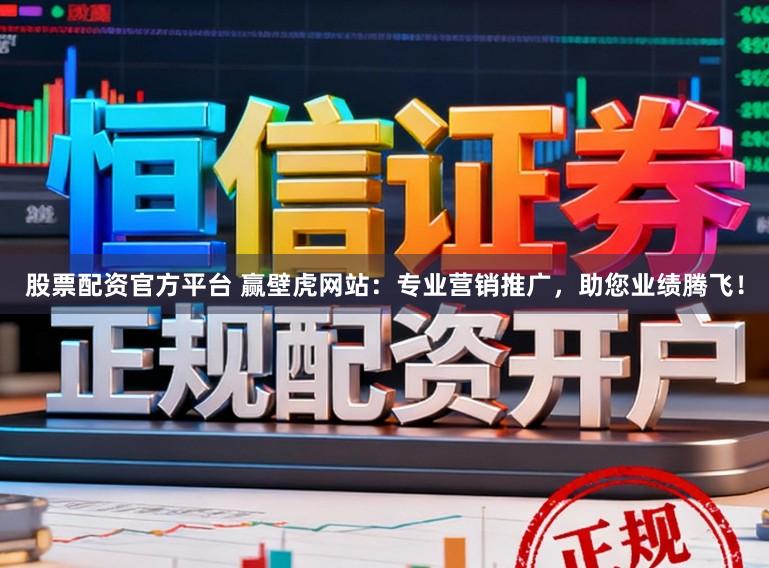 股票配资官方平台 赢壁虎网站：专业营销推广，助您业绩腾飞！