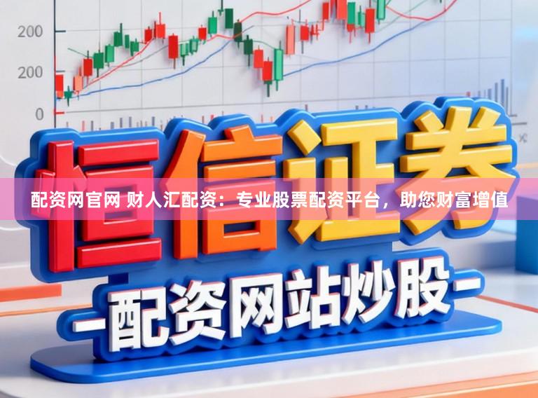 配资网官网 财人汇配资：专业股票配资平台，助您财富增值